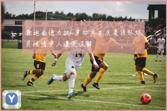 费迪南德力挺C罗称其本质是团队球员性情中人遭受误解