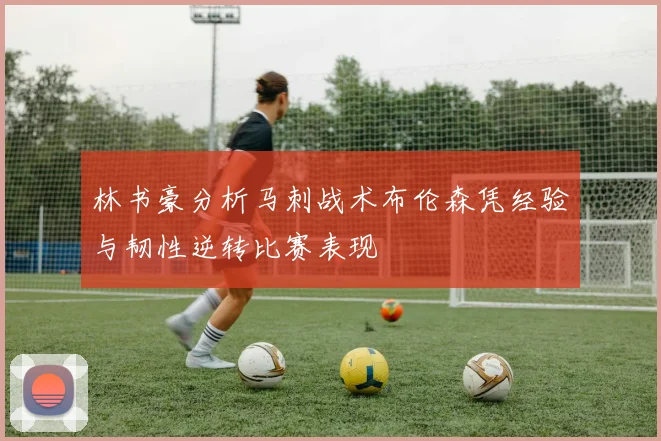 林书豪分析马刺战术布伦森凭经验与韧性逆转比赛表现